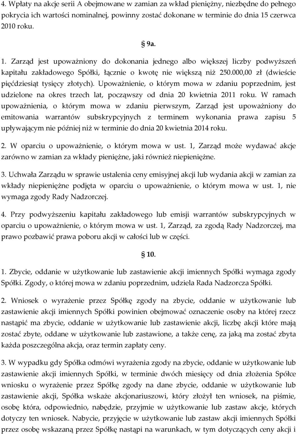 000,00 zł (dwieście pięćdziesiąt tysięcy złotych). Upoważnienie, o którym mowa w zdaniu poprzednim, jest udzielone na okres trzech lat, począwszy od dnia 20 kwietnia 2011 roku.