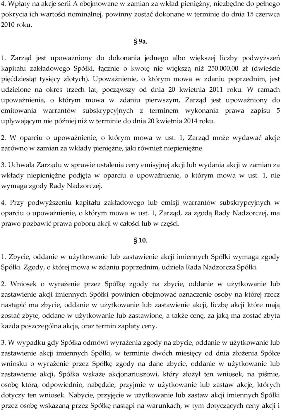 000,00 zł (dwieście pięćdziesiąt tysięcy złotych). Upoważnienie, o którym mowa w zdaniu poprzednim, jest udzielone na okres trzech lat, począwszy od dnia 20 kwietnia 2011 roku.