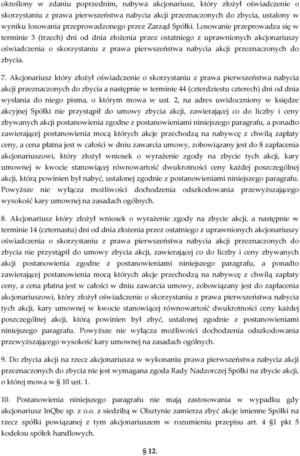 Losowanie przeprowadza się w terminie 3 (trzech) dni od dnia złożenia przez ostatniego z uprawnionych akcjonariuszy oświadczenia o skorzystaniu z prawa pierwszeństwa nabycia akcji przeznaczonych do