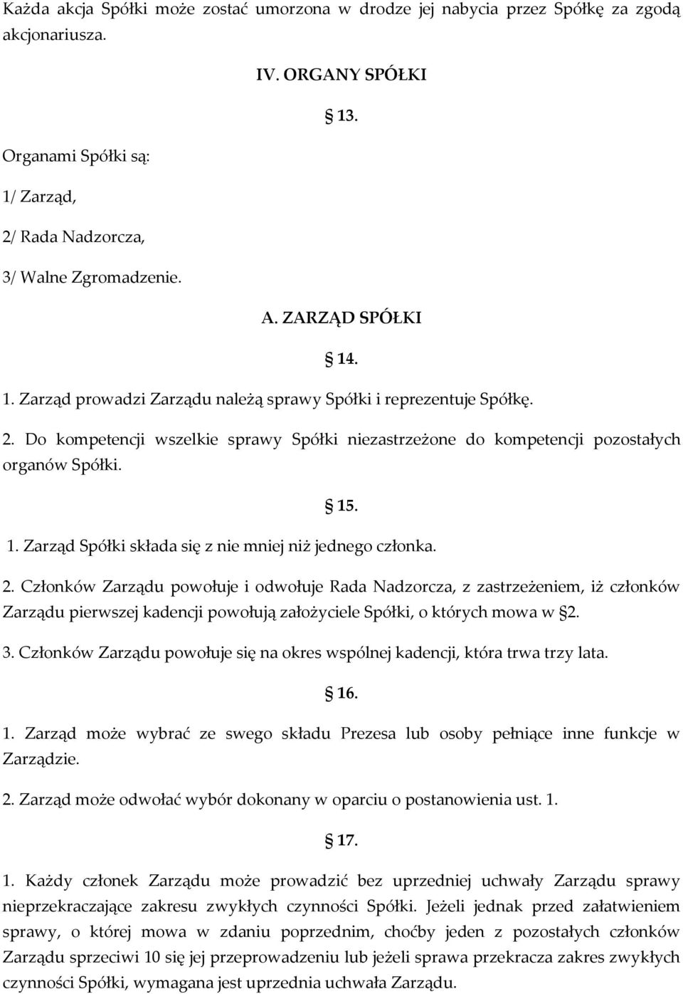 2. Członków Zarządu powołuje i odwołuje Rada Nadzorcza, z zastrzeżeniem, iż członków Zarządu pierwszej kadencji powołują założyciele Spółki, o których mowa w 2. 3.