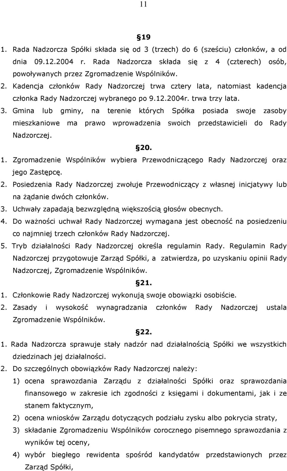 Gmina lub gminy, na terenie których Spółka posiada swoje zasoby mieszkaniowe ma prawo wprowadzenia swoich przedstawicieli do Rady Nadzorczej. 20. 1.