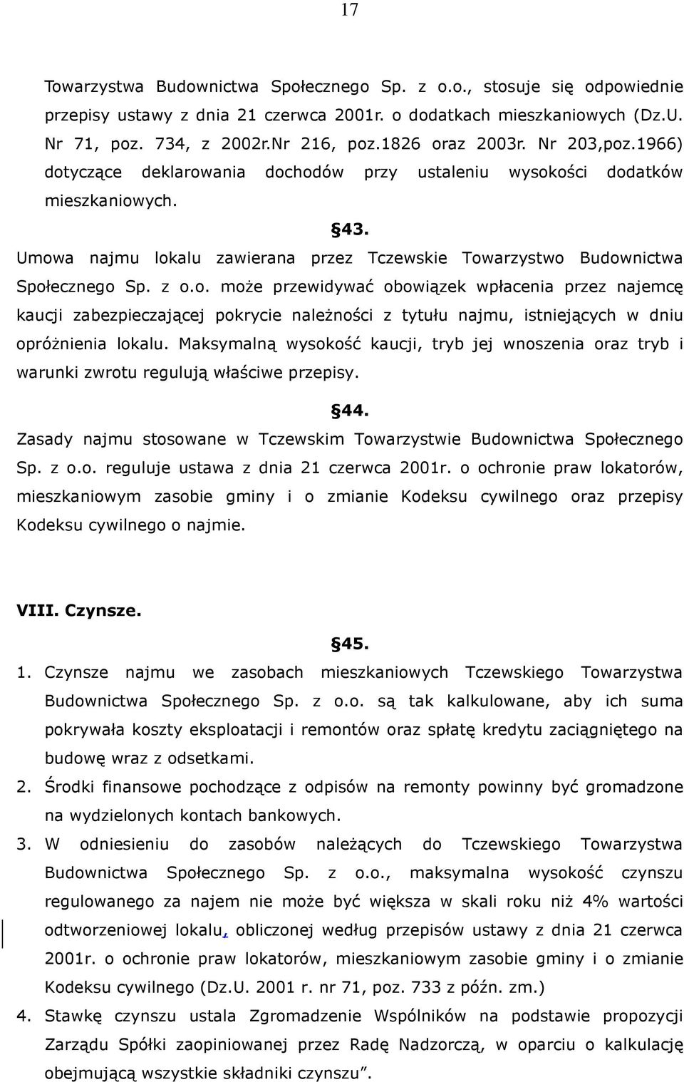 Umowa najmu lokalu zawierana przez Tczewskie Towarzystwo Budownictwa Społecznego Sp. z o.o. moŝe przewidywać obowiązek wpłacenia przez najemcę kaucji zabezpieczającej pokrycie naleŝności z tytułu najmu, istniejących w dniu opróŝnienia lokalu.