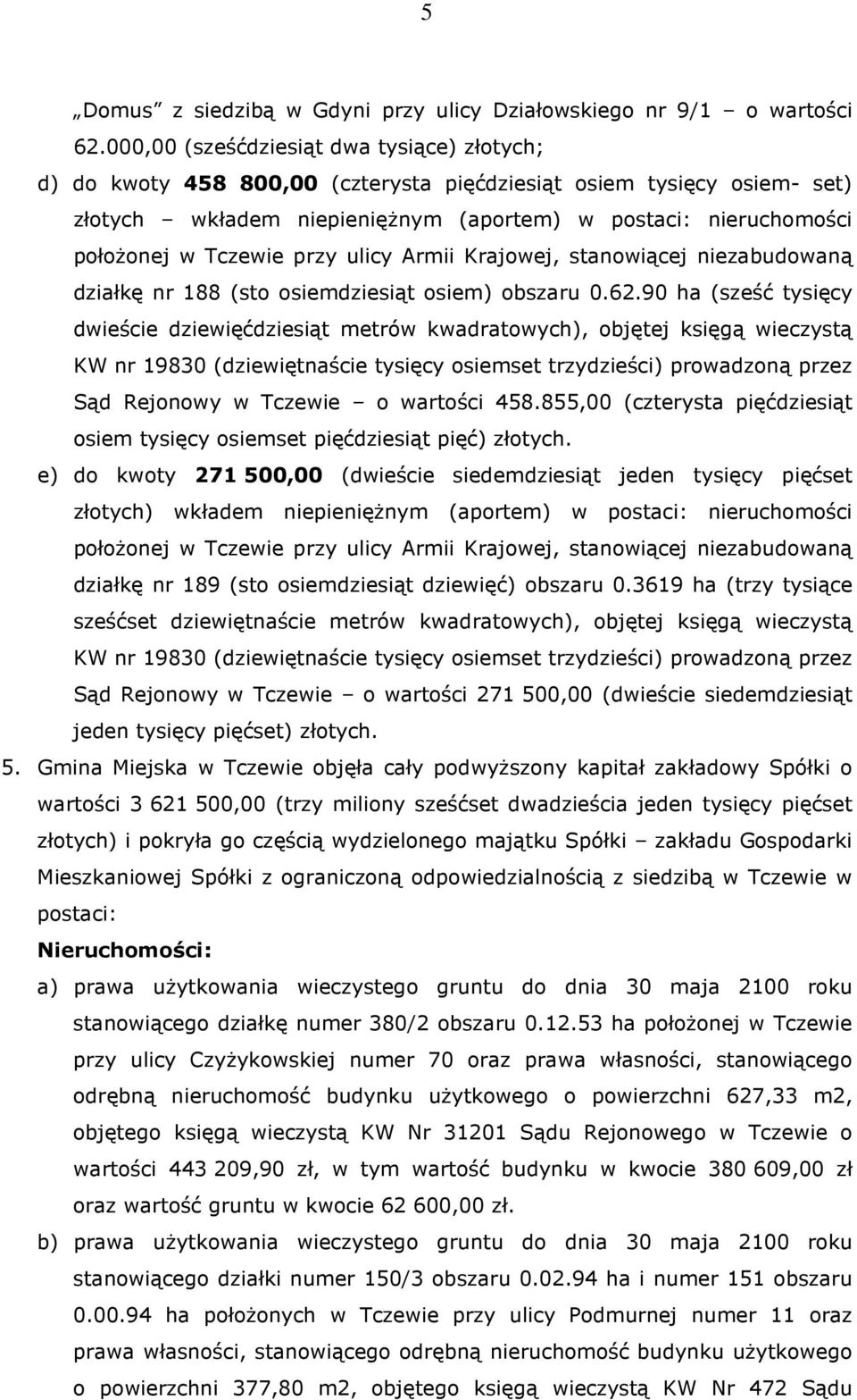 Tczewie przy ulicy Armii Krajowej, stanowiącej niezabudowaną działkę nr 188 (sto osiemdziesiąt osiem) obszaru 0.62.