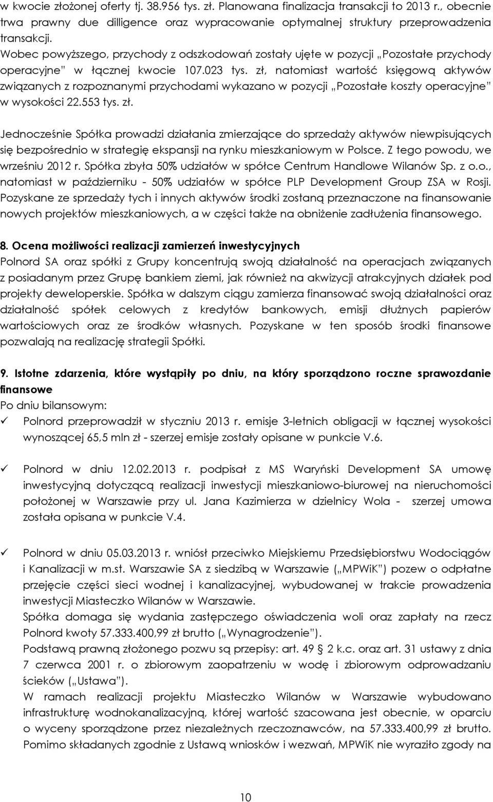 zł, natomiast wartość księgową aktywów związanych z rozpoznanymi przychodami wykazano w pozycji Pozostałe koszty operacyjne w wysokości 22.553 tys. zł.
