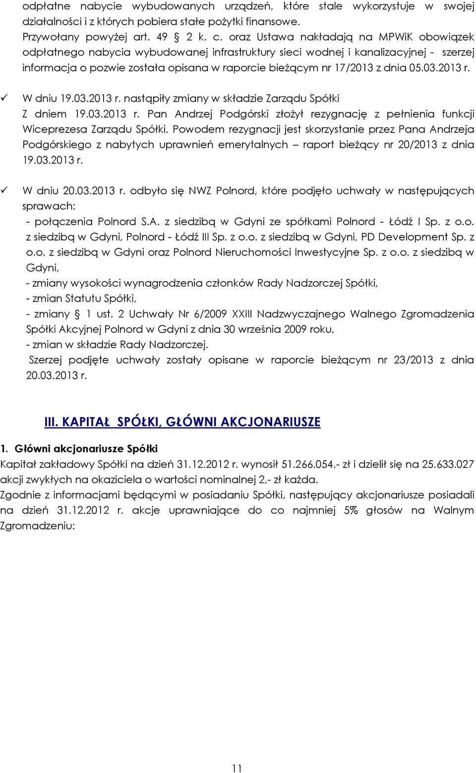 dnia 05.03.2013 r. W dniu 19.03.2013 r. nastąpiły zmiany w składzie Zarządu Spółki Z dniem 19.03.2013 r. Pan Andrzej Podgórski złożył rezygnację z pełnienia funkcji Wiceprezesa Zarządu Spółki.