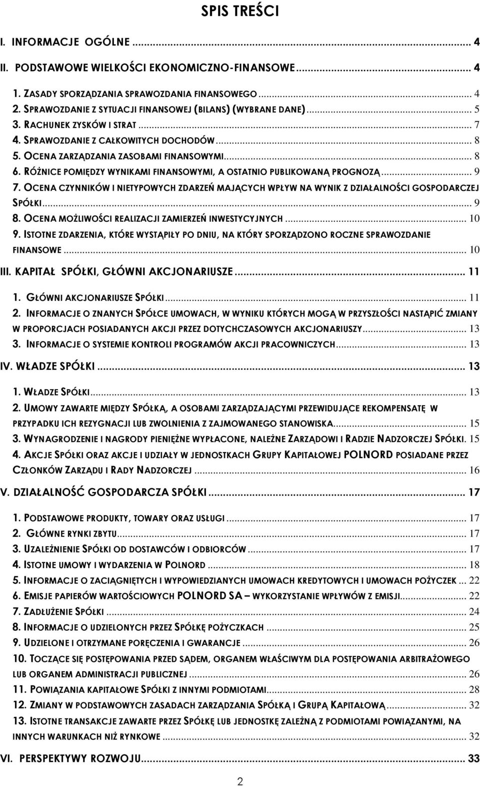 RÓŻNICE POMIĘDZY WYNIKAMI FINANSOWYMI, A OSTATNIO PUBLIKOWANĄ PROGNOZĄ... 9 7. OCENA CZYNNIKÓW I NIETYPOWYCH ZDARZEŃ MAJĄCYCH WPŁYW NA WYNIK Z DZIAŁALNOŚCI GOSPODARCZEJ SPÓŁKI... 9 8.