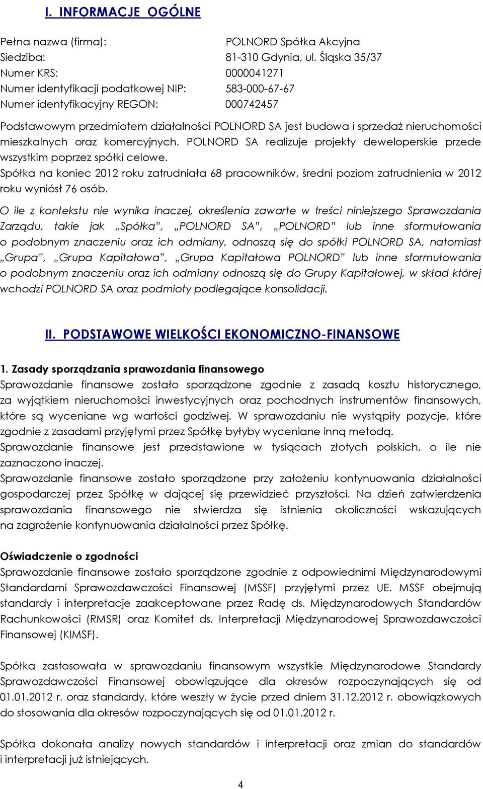 nieruchomości mieszkalnych oraz komercyjnych. POLNORD SA realizuje projekty deweloperskie przede wszystkim poprzez spółki celowe.