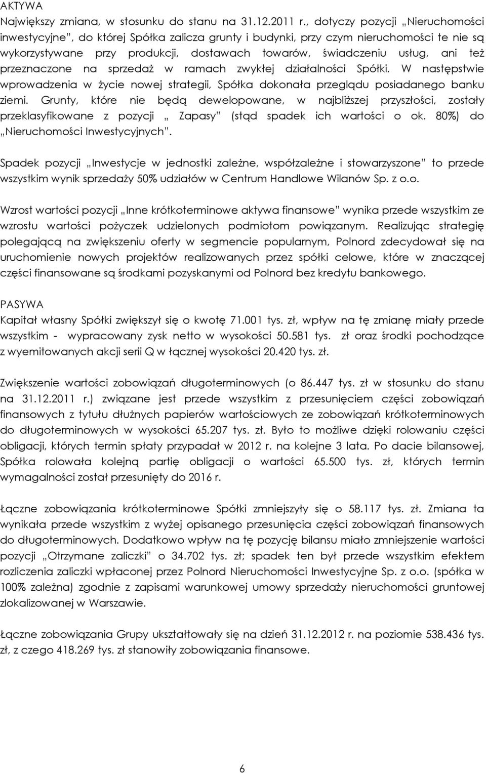 przeznaczone na sprzedaż w ramach zwykłej działalności Spółki. W następstwie wprowadzenia w życie nowej strategii, Spółka dokonała przeglądu posiadanego banku ziemi.