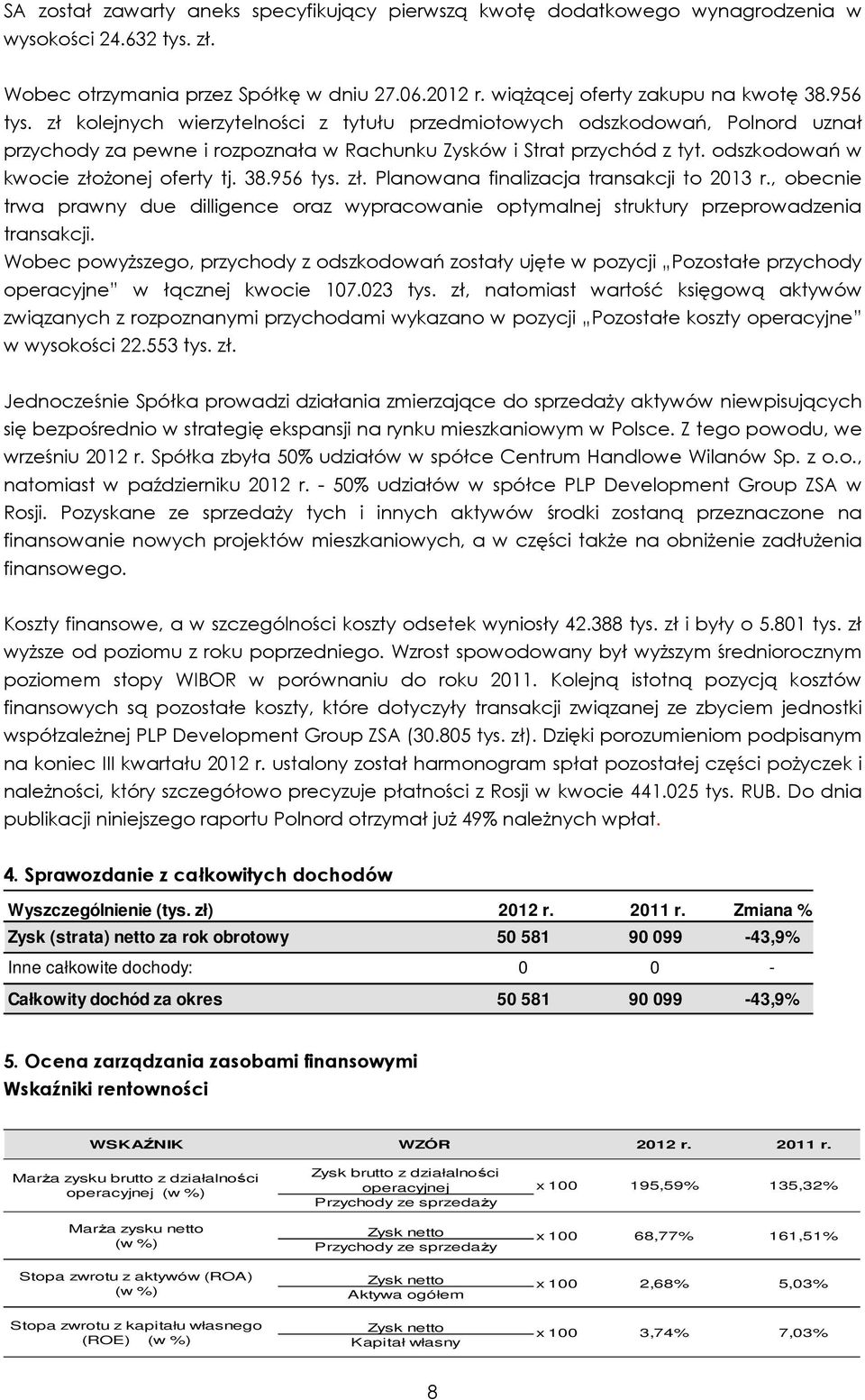 odszkodowań w kwocie złożonej oferty tj. 38.956 tys. zł. Planowana finalizacja transakcji to 2013 r.