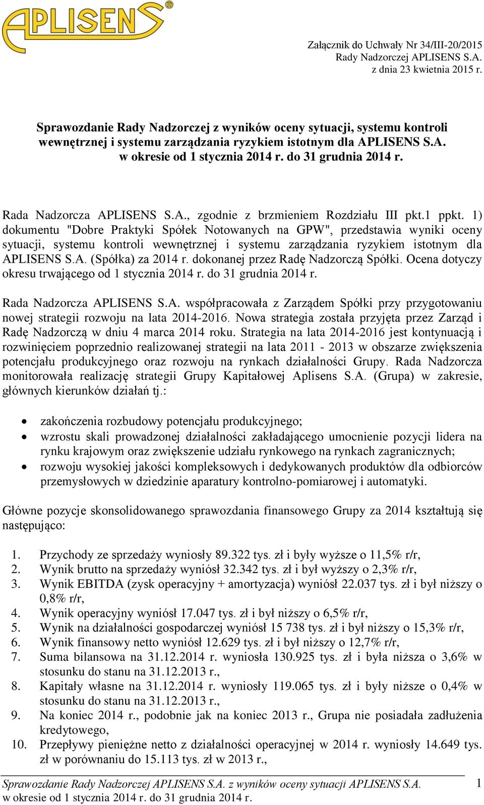 1 ppkt. 1) dokumentu "Dobre Praktyki Spółek Notowanych na GPW", przedstawia wyniki oceny sytuacji, systemu kontroli wewnętrznej i systemu zarządzania ryzykiem istotnym dla APLISENS S.A. (Spółka) za 2014 r.