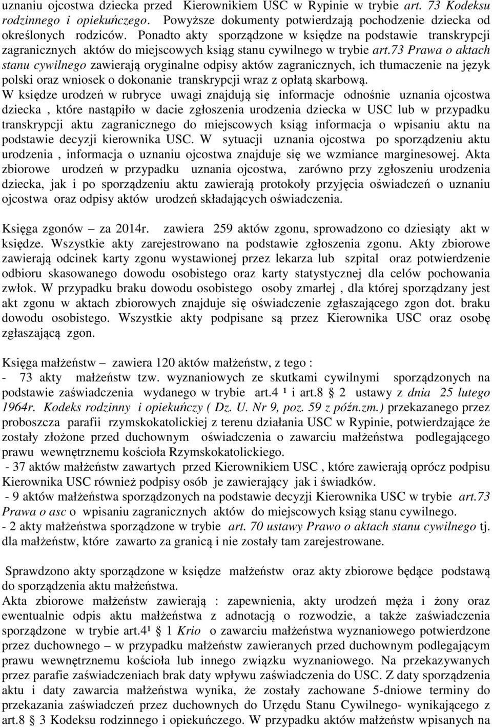 73 Prawa o aktach stanu cywilnego zawierają oryginalne odpisy aktów zagranicznych, ich tłumaczenie na język polski oraz wniosek o dokonanie transkrypcji wraz z opłatą skarbową.