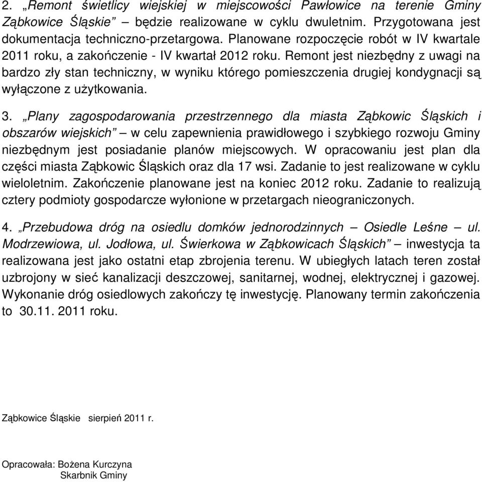 Remont jest niezbędny z uwagi na bardzo zły stan techniczny, w wyniku którego pomieszczenia drugiej kondygnacji są wyłączone z użytkowania. 3.