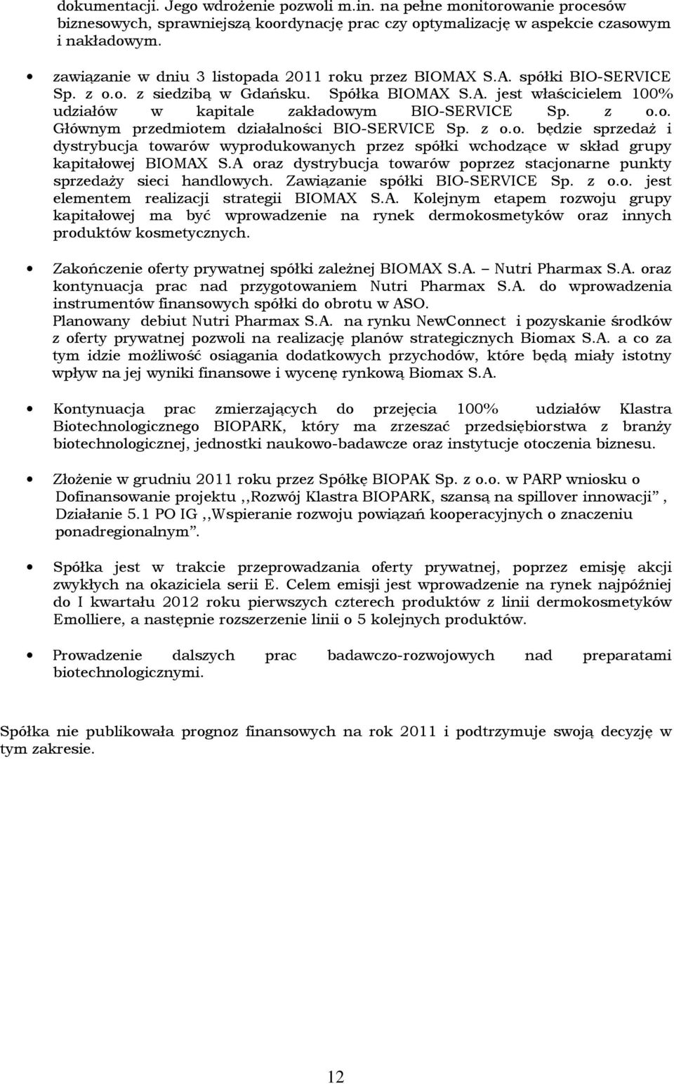 z o.o. Głównym przedmiotem działalności BIO-SERVICE Sp. z o.o. będzie sprzedaż i dystrybucja towarów wyprodukowanych przez spółki wchodzące w skład grupy kapitałowej BIOMAX S.