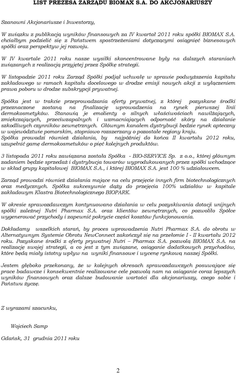 W listopadzie 2011 roku Zarząd Spółki podjął uchwałę w sprawie podwyższenia kapitału zakładowego w ramach kapitału docelowego w drodze emisji nowych akcji z wyłączeniem prawa poboru w drodze