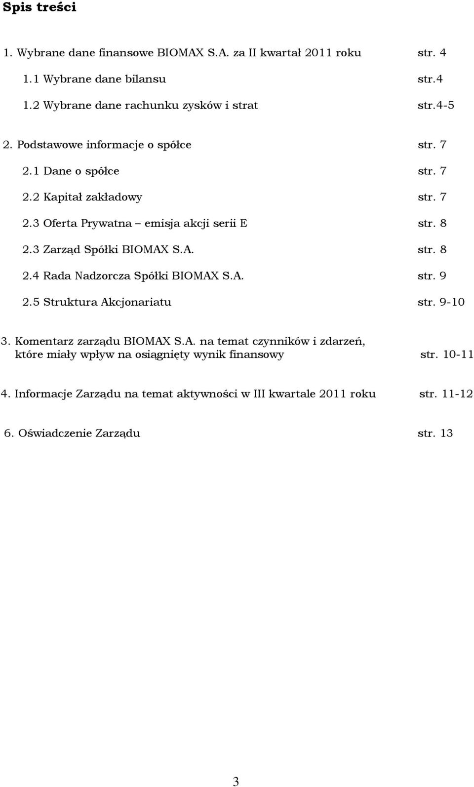 3 Zarząd Spółki BIOMAX S.A. str. 8 2.4 Rada Nadzorcza Spółki BIOMAX S.A. str. 9 2.5 Struktura Akcjonariatu str. 9-10 3. Komentarz zarządu BIOMAX S.A. na temat czynników i zdarzeń, które miały wpływ na osiągnięty wynik finansowy str.