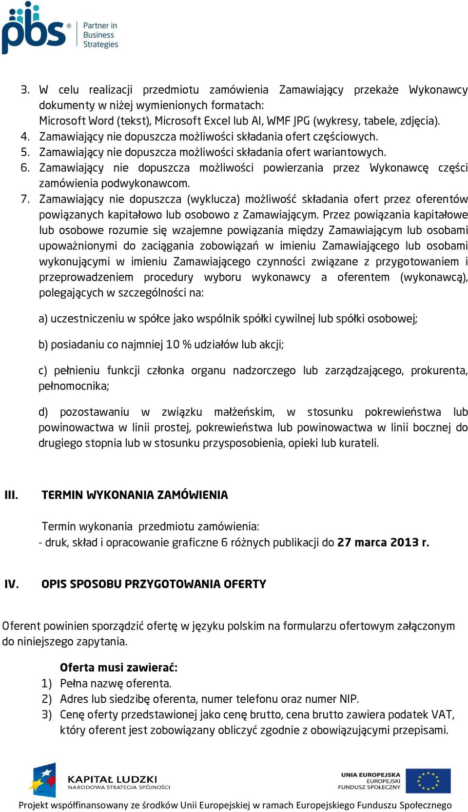 Zamawiający nie dopuszcza możliwości powierzania przez Wykonawcę części zamówienia podwykonawcom. 7.