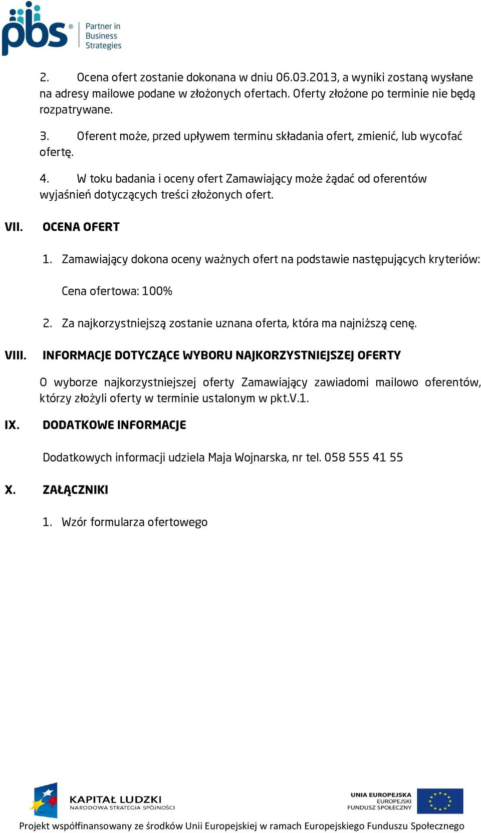 OCENA OFERT 1. Zamawiający dokona oceny ważnych ofert na podstawie następujących kryteriów: Cena ofertowa: 100% 2. Za najkorzystniejszą zostanie uznana oferta, która ma najniższą cenę. VIII.