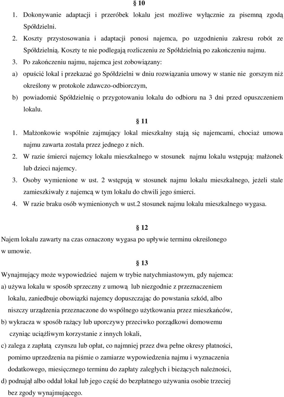 Po zakończeniu najmu, najemca jest zobowiązany: a) opuścić lokal i przekazać go Spółdzielni w dniu rozwiązania umowy w stanie nie gorszym niż określony w protokole zdawczo-odbiorczym, b) powiadomić