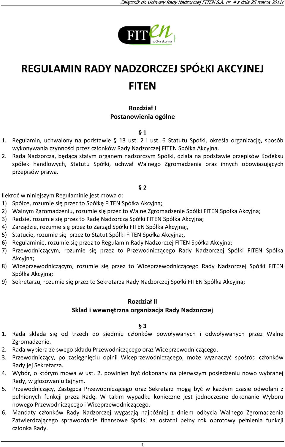 Rada Nadzorcza, będąca stałym organem nadzorczym Spółki, działa na podstawie przepisów Kodeksu spółek handlowych, Statutu Spółki, uchwał Walnego Zgromadzenia oraz innych obowiązujących przepisów