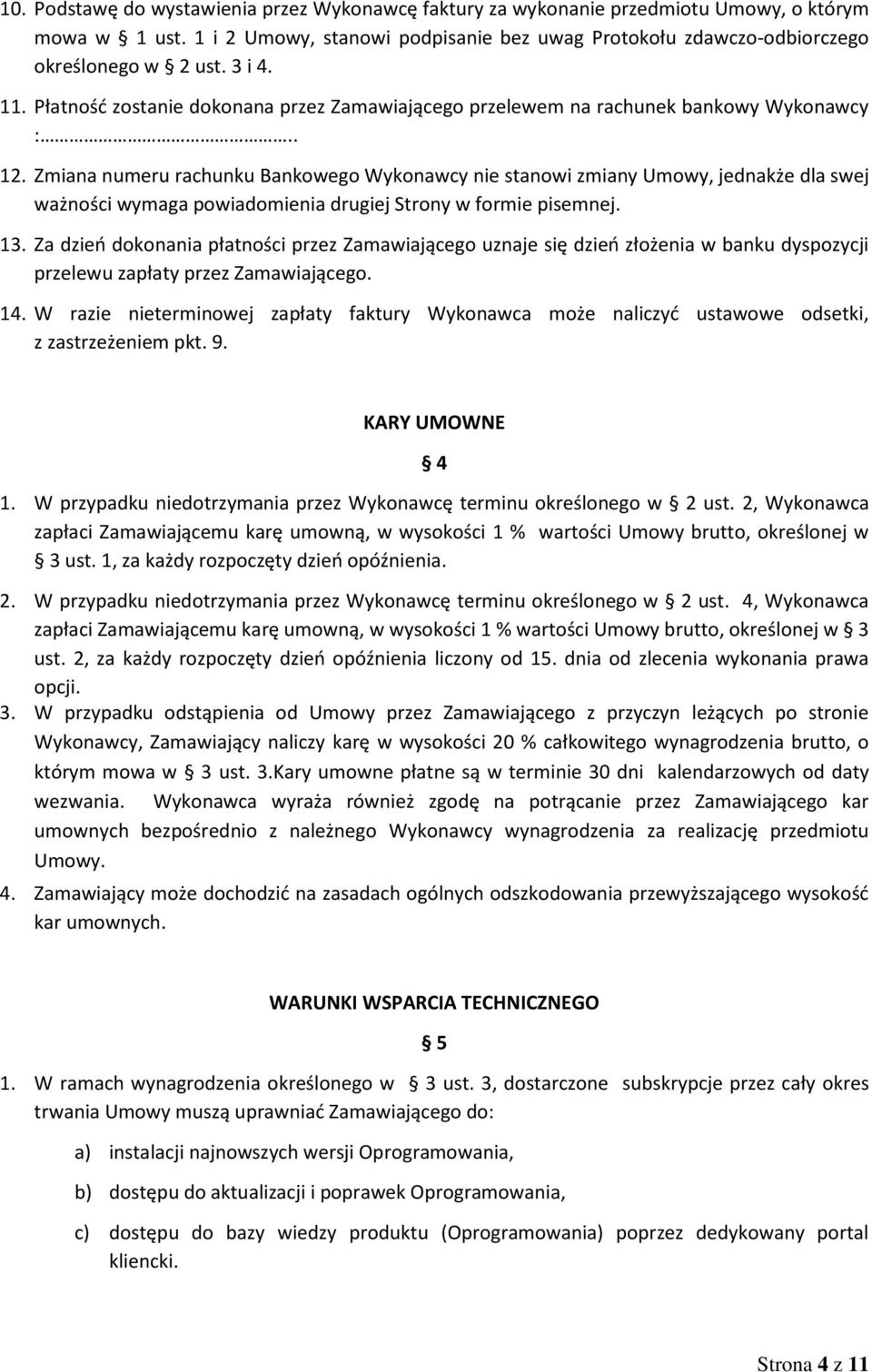 Zmiana numeru rachunku Bankowego Wykonawcy nie stanowi zmiany Umowy, jednakże dla swej ważności wymaga powiadomienia drugiej Strony w formie pisemnej. 13.