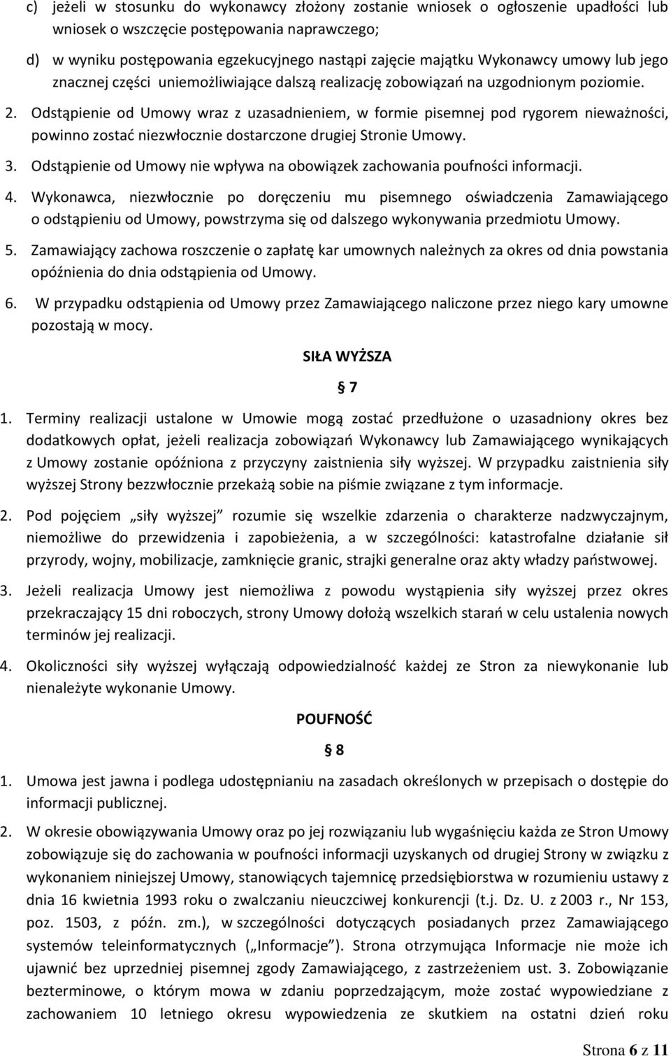 Odstąpienie od Umowy wraz z uzasadnieniem, w formie pisemnej pod rygorem nieważności, powinno zostać niezwłocznie dostarczone drugiej Stronie Umowy. 3.