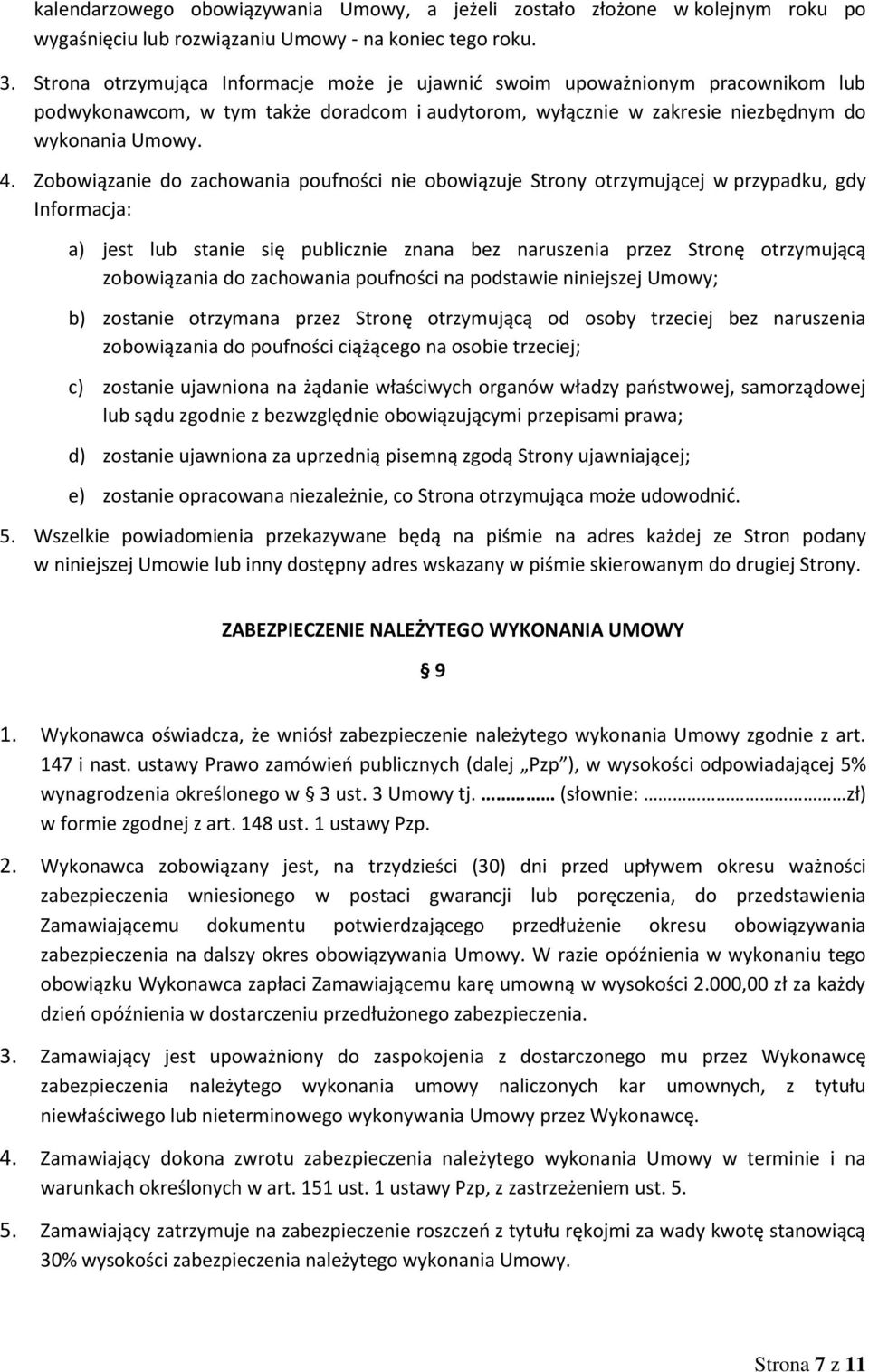 Zobowiązanie do zachowania poufności nie obowiązuje Strony otrzymującej w przypadku, gdy Informacja: a) jest lub stanie się publicznie znana bez naruszenia przez Stronę otrzymującą zobowiązania do