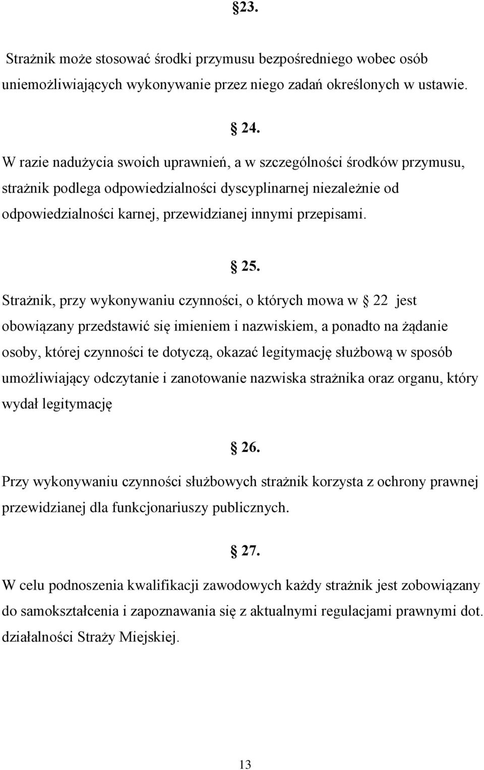 Strażnik, przy wykonywaniu czynności, o których mowa w 22 jest obowiązany przedstawić się imieniem i nazwiskiem, a ponadto na żądanie osoby, której czynności te dotyczą, okazać legitymację służbową w