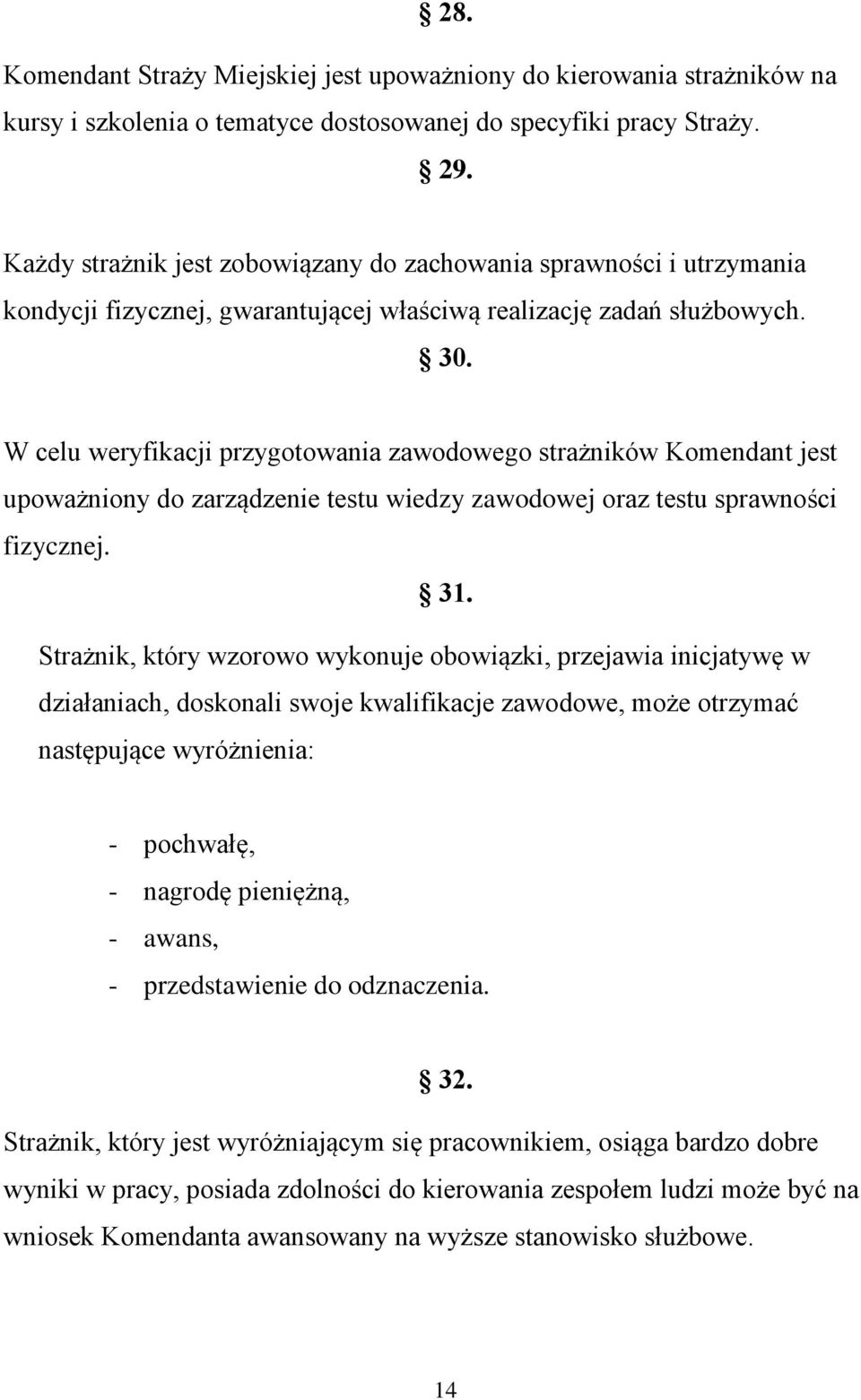 W celu weryfikacji przygotowania zawodowego strażników Komendant jest upoważniony do zarządzenie testu wiedzy zawodowej oraz testu sprawności fizycznej. 31.