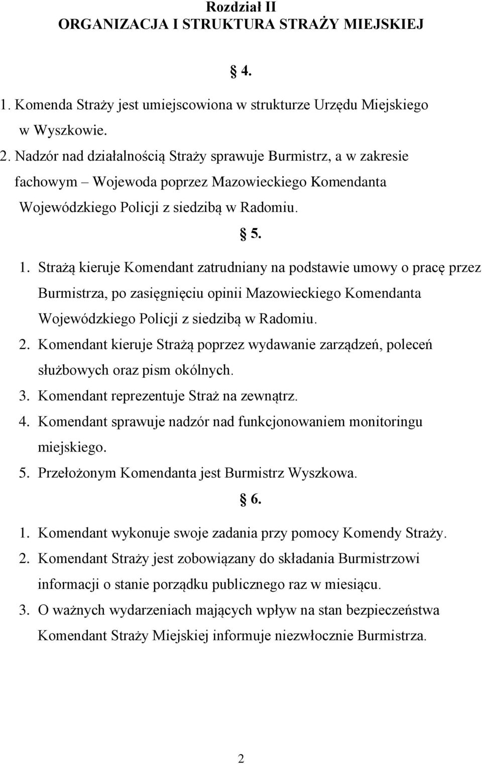 Strażą kieruje Komendant zatrudniany na podstawie umowy o pracę przez Burmistrza, po zasięgnięciu opinii Mazowieckiego Komendanta Wojewódzkiego Policji z siedzibą w Radomiu. 2.