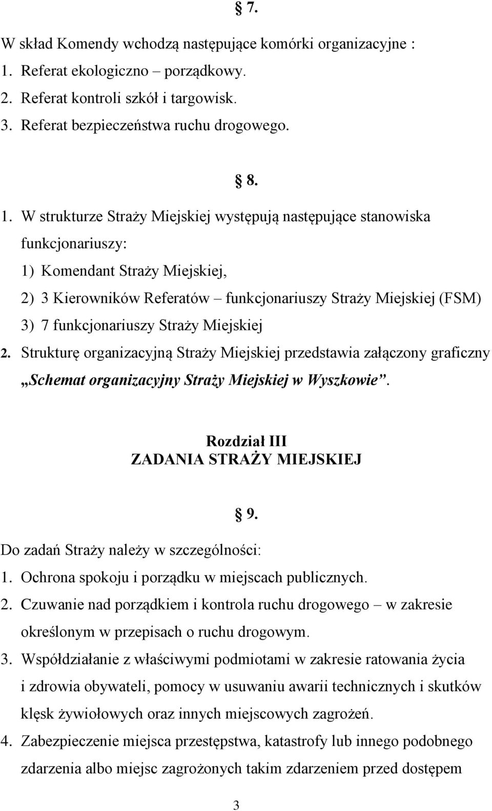 W strukturze Straży Miejskiej występują następujące stanowiska funkcjonariuszy: 1) Komendant Straży Miejskiej, 2) 3 Kierowników Referatów funkcjonariuszy Straży Miejskiej (FSM) 3) 7 funkcjonariuszy