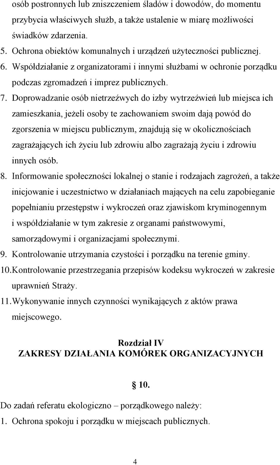 Doprowadzanie osób nietrzeźwych do izby wytrzeźwień lub miejsca ich zamieszkania, jeżeli osoby te zachowaniem swoim dają powód do zgorszenia w miejscu publicznym, znajdują się w okolicznościach