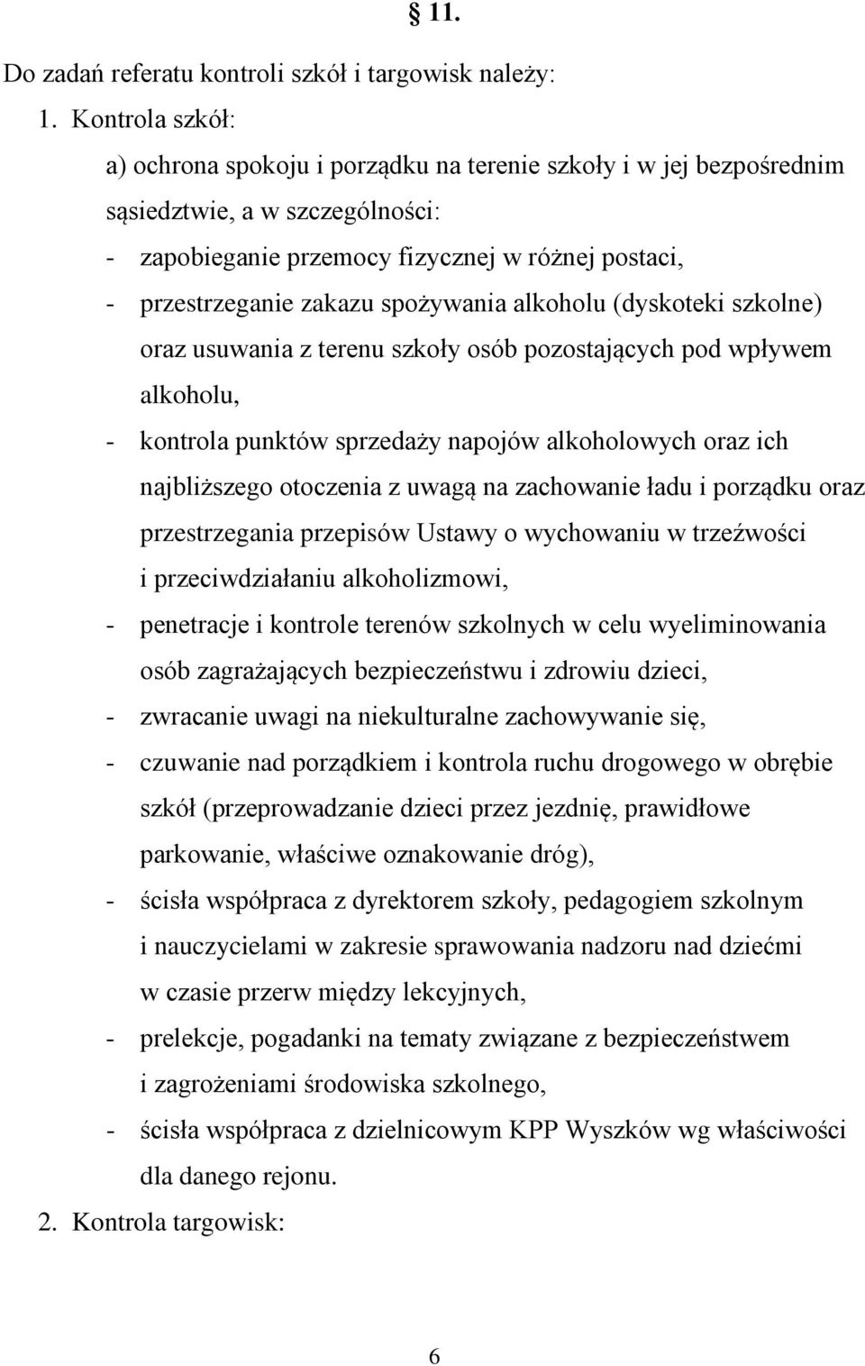 spożywania alkoholu (dyskoteki szkolne) oraz usuwania z terenu szkoły osób pozostających pod wpływem alkoholu, - kontrola punktów sprzedaży napojów alkoholowych oraz ich najbliższego otoczenia z