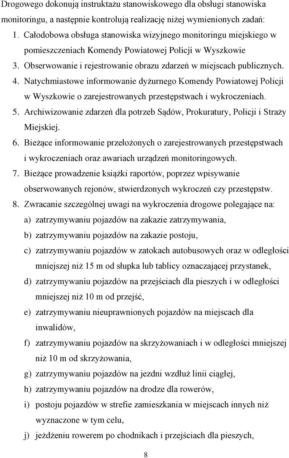 Natychmiastowe informowanie dyżurnego Komendy Powiatowej Policji w Wyszkowie o zarejestrowanych przestępstwach i wykroczeniach. 5.