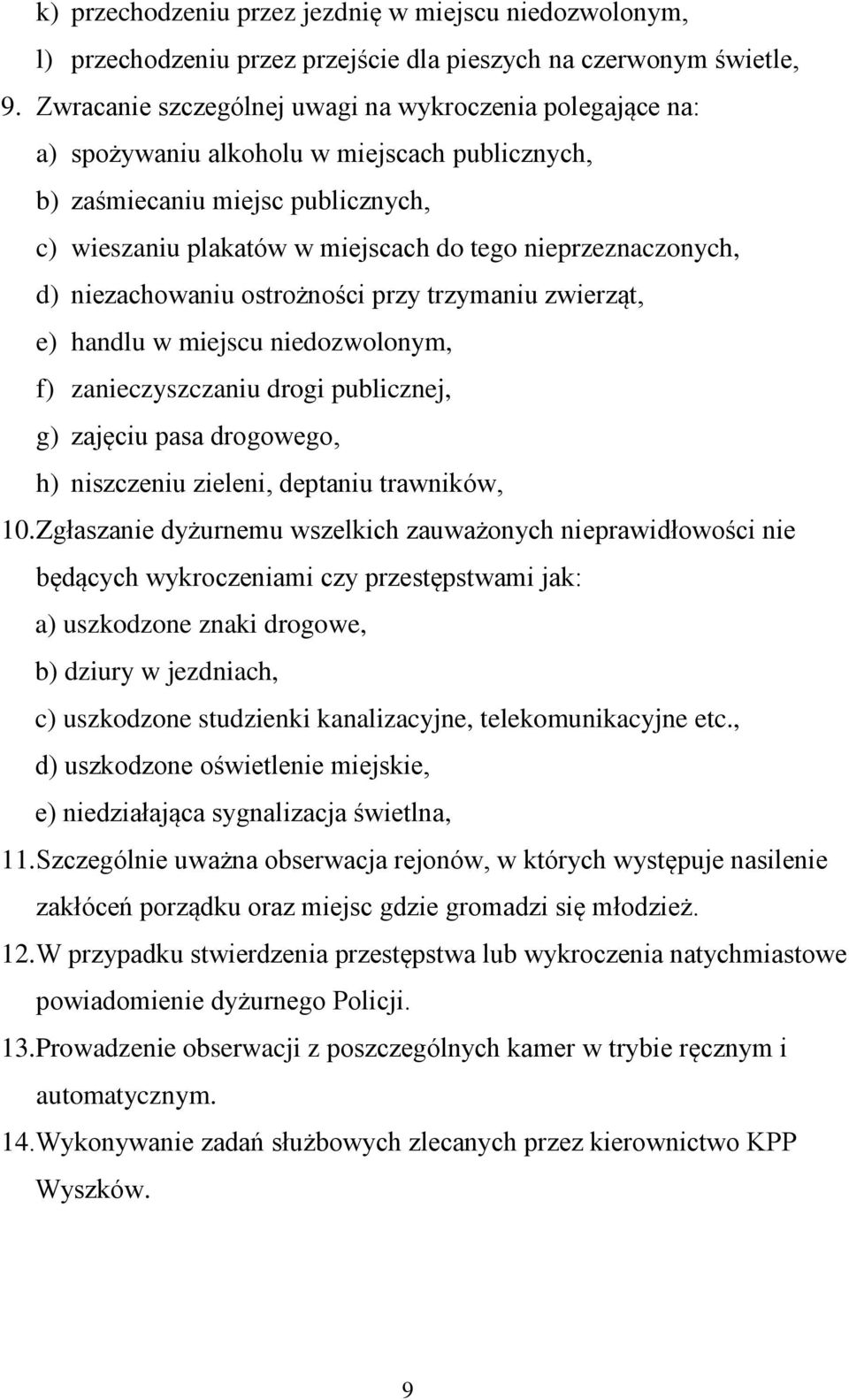 nieprzeznaczonych, d) niezachowaniu ostrożności przy trzymaniu zwierząt, e) handlu w miejscu niedozwolonym, f) zanieczyszczaniu drogi publicznej, g) zajęciu pasa drogowego, h) niszczeniu zieleni,