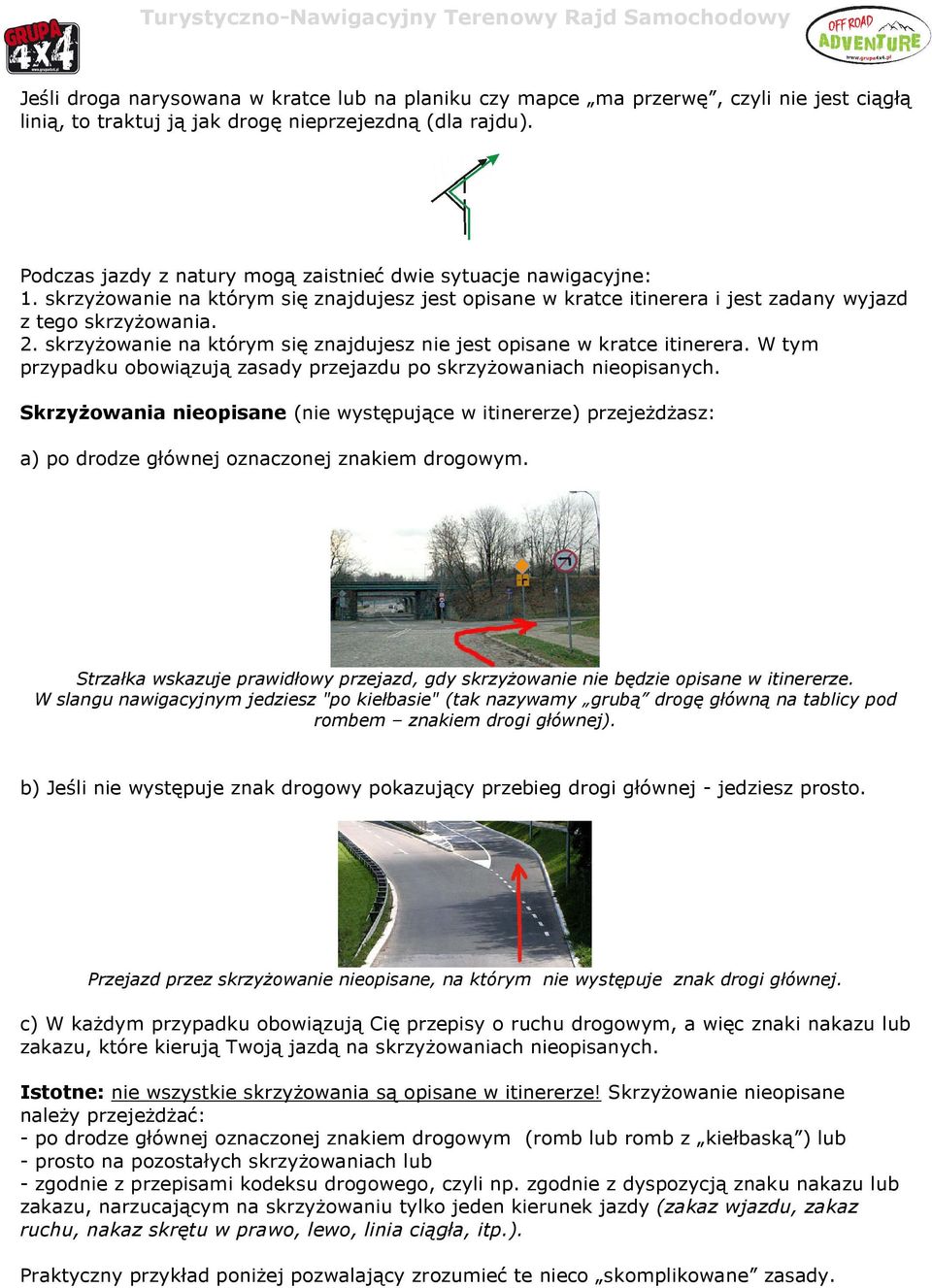 skrzyżowanie na którym się znajdujesz nie jest opisane w kratce itinerera. W tym przypadku obowiązują zasady przejazdu po skrzyżowaniach nieopisanych.