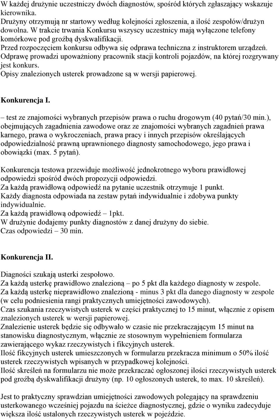 Odprawę prowadzi upoważniony pracownik stacji kontroli pojazdów, na której rozgrywany jest konkurs. Opisy znalezionych usterek prowadzone są w wersji papierowej. Konkurencja I.