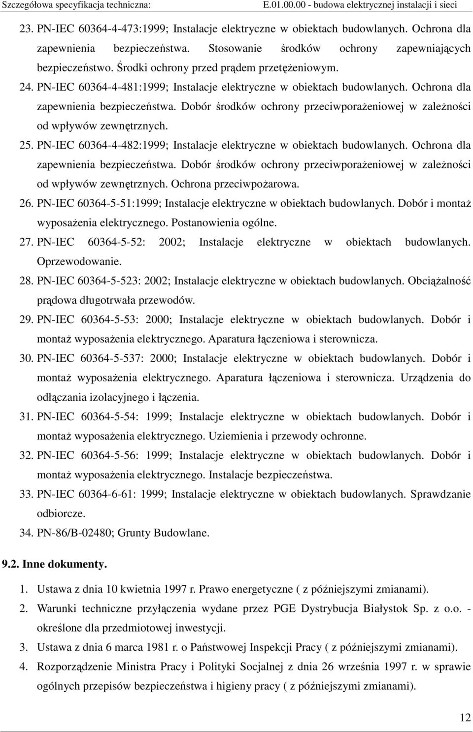 Dobór środków ochrony przeciwporaŝeniowej w zaleŝności od wpływów zewnętrznych. 25. PN-IEC 60364-4-482:1999; Instalacje elektryczne w obiektach budowlanych. Ochrona dla zapewnienia bezpieczeństwa.