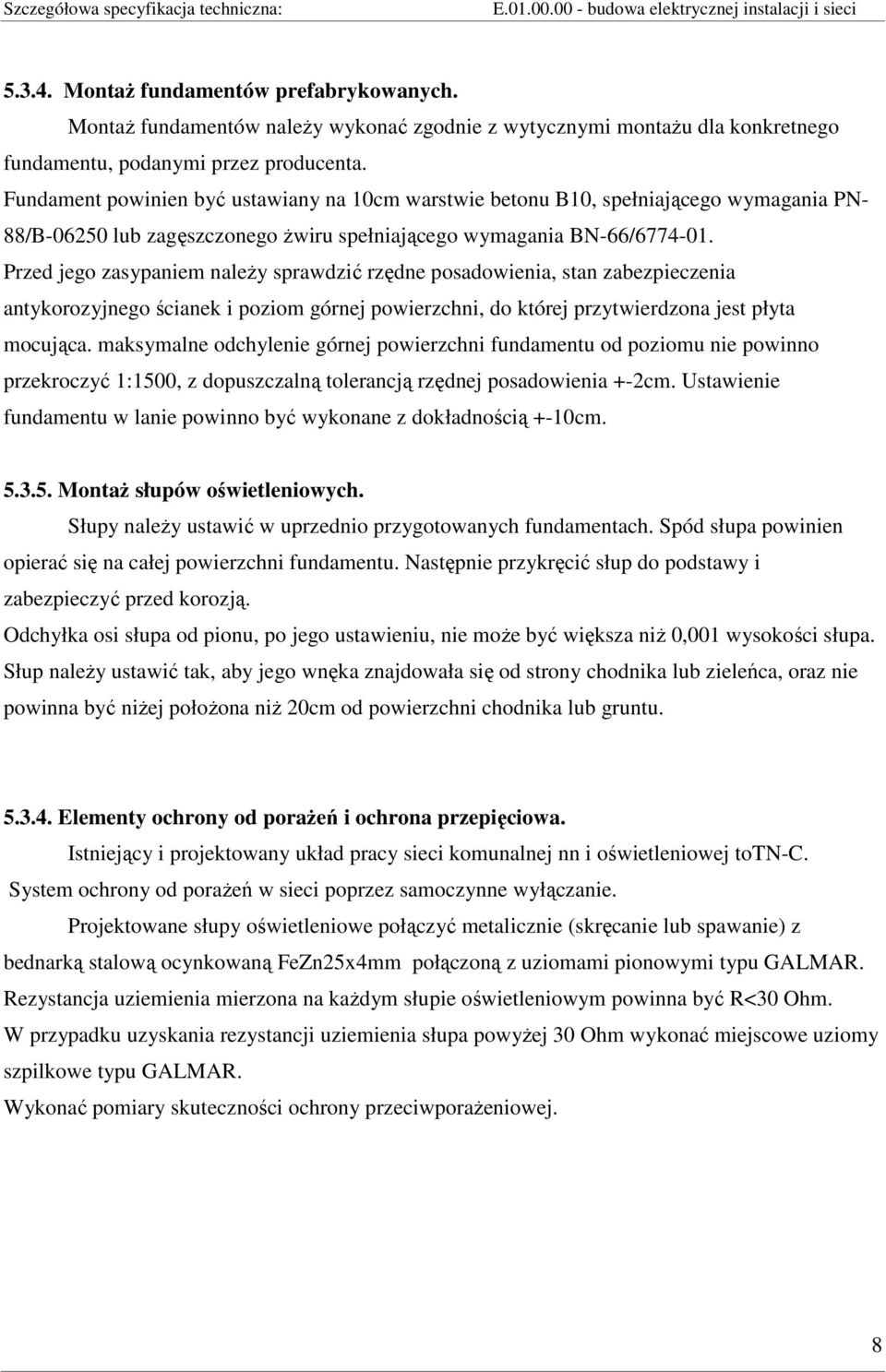 Przed jego zasypaniem naleŝy sprawdzić rzędne posadowienia, stan zabezpieczenia antykorozyjnego ścianek i poziom górnej powierzchni, do której przytwierdzona jest płyta mocująca.