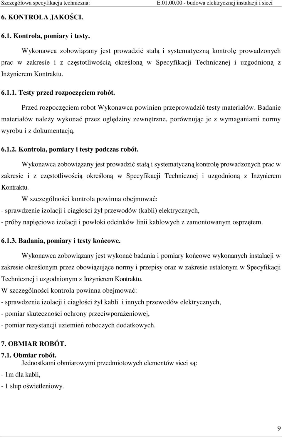 1. Testy przed rozpoczęciem robót. Przed rozpoczęciem robot Wykonawca powinien przeprowadzić testy materiałów.