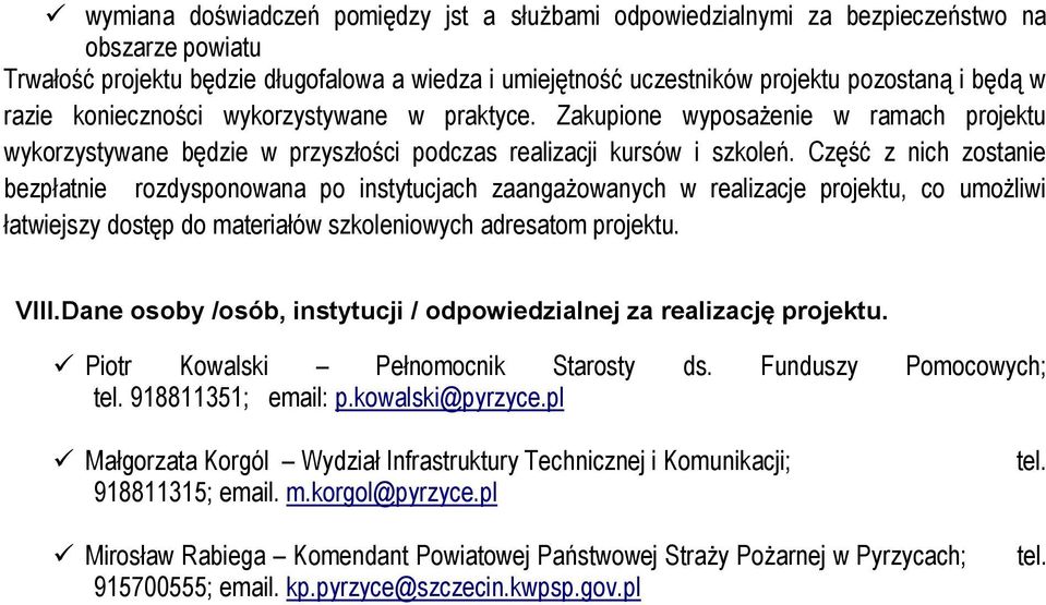Część z nich zostanie bezpłatnie rozdysponowana po instytucjach zaangażowanych w realizacje projektu, co umożliwi łatwiejszy dostęp do materiałów szkoleniowych adresatom projektu. VIII.