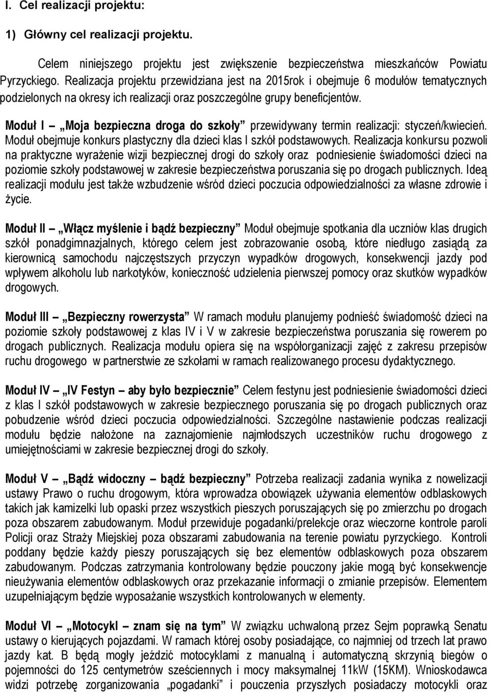Moduł I Moja bezpieczna droga do szkoły przewidywany termin realizacji: styczeń/kwiecień. Moduł obejmuje konkurs plastyczny dla dzieci klas I szkół podstawowych.