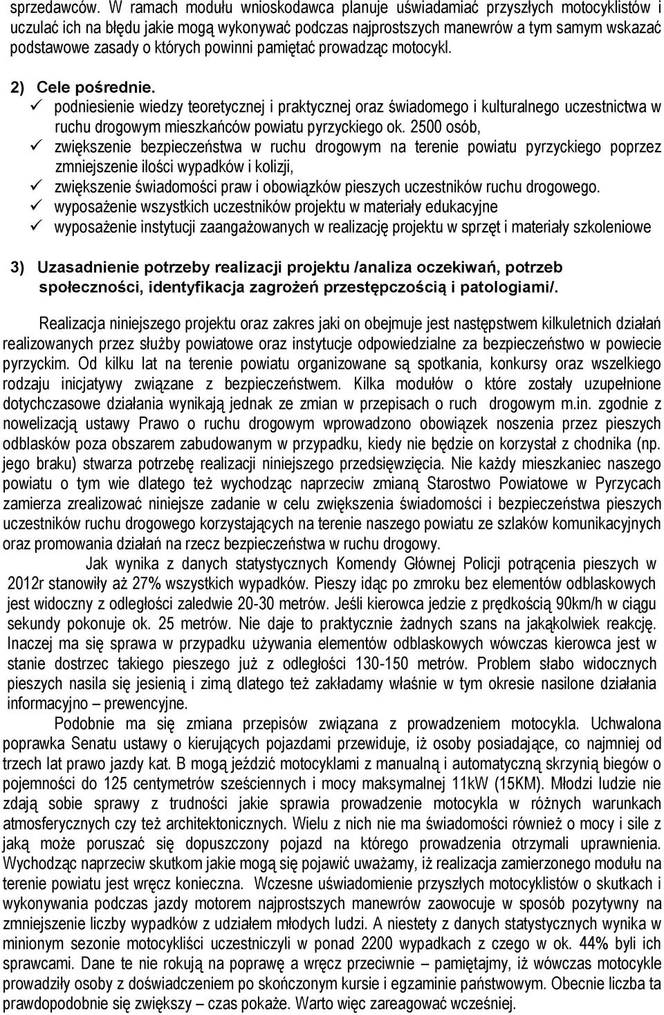 powinni pamiętać prowadząc motocykl. 2) Cele pośrednie. podniesienie wiedzy teoretycznej i praktycznej oraz świadomego i kulturalnego uczestnictwa w ruchu drogowym mieszkańców powiatu pyrzyckiego ok.