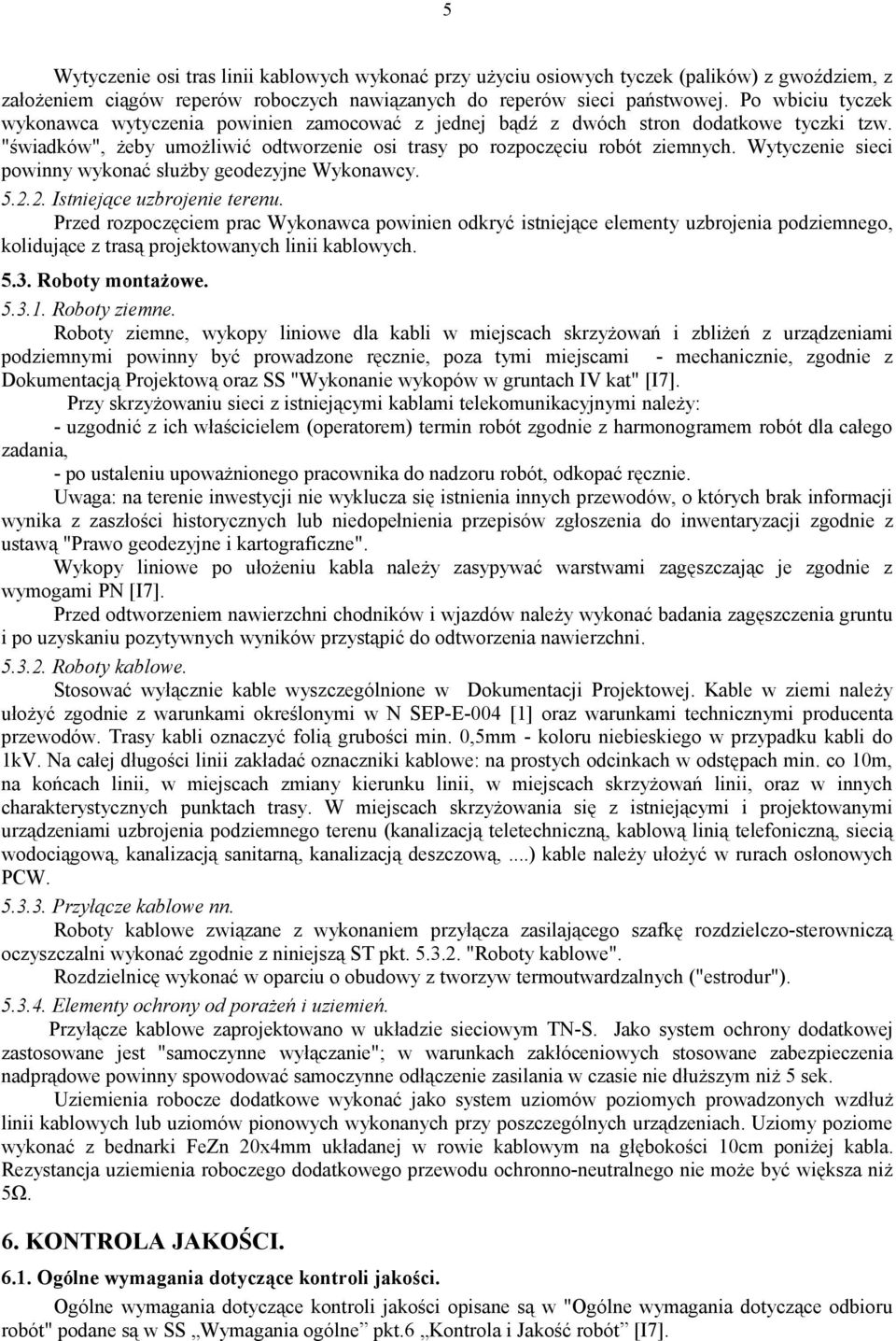 Wytyczenie sieci powinny wykonać służby geodezyjne Wykonawcy. 5.2.2. Istniejące uzbrojenie terenu.