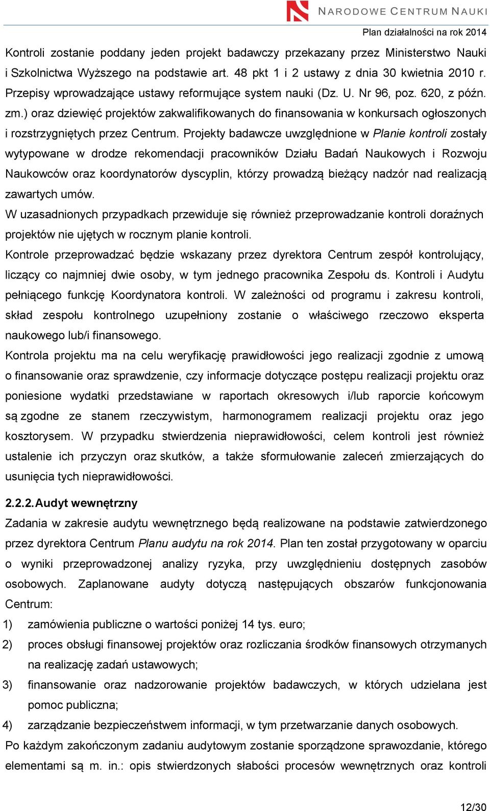 ) oraz dziewięć projektów zakwalifikowanych do finansowania w konkursach ogłoszonych i rozstrzygniętych przez Centrum.