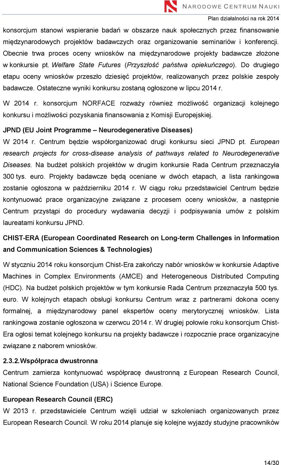 Do drugiego etapu oceny wniosków przeszło dziesięć projektów, realizowanych przez polskie zespoły badawcze. Ostateczne wyniki konkursu zostaną ogłoszone w lipcu 2014 r. W 2014 r.