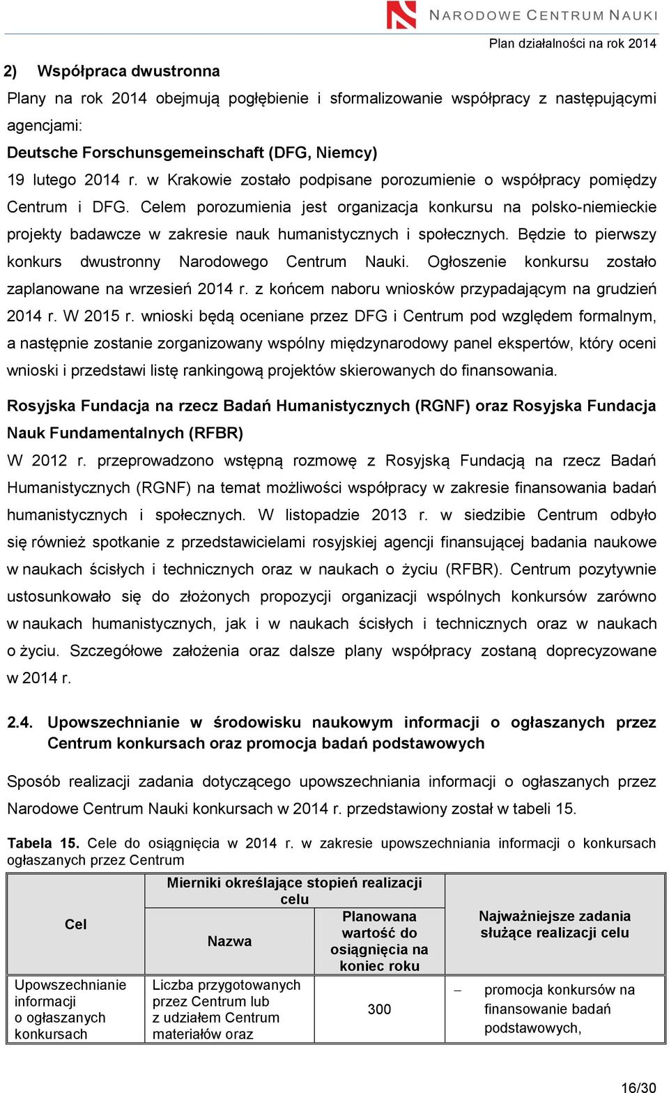 Celem porozumienia jest organizacja konkursu na polsko-niemieckie projekty badawcze w zakresie nauk humanistycznych i społecznych. Będzie to pierwszy konkurs dwustronny Narodowego Centrum Nauki.
