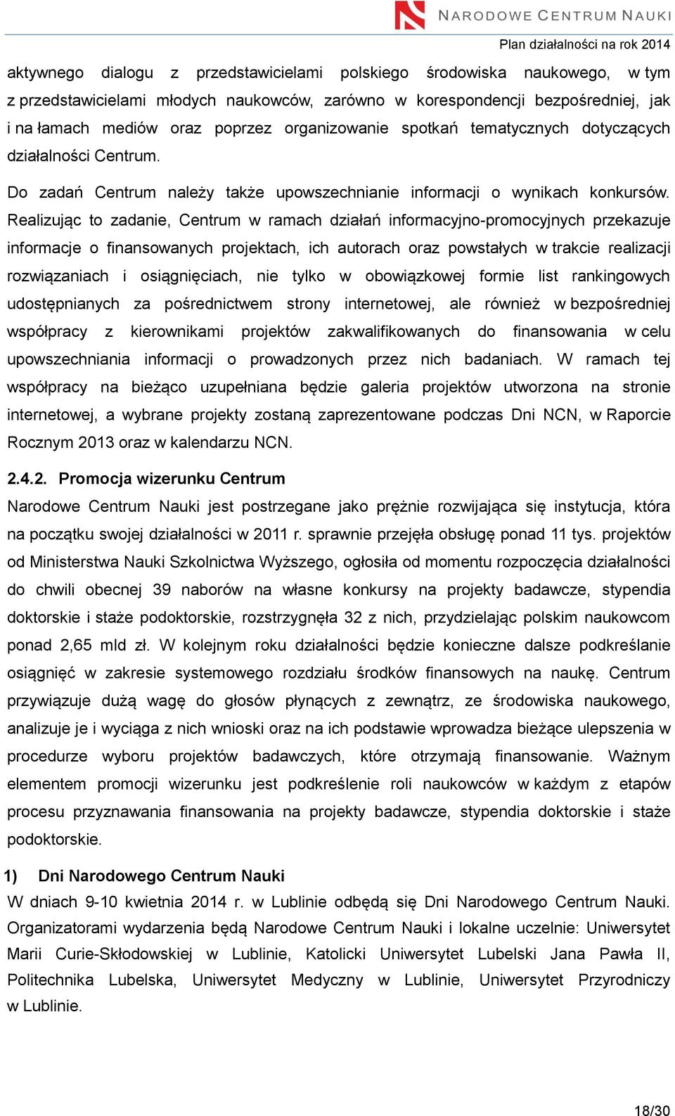 Realizując to zadanie, Centrum w ramach działań informacyjno-promocyjnych przekazuje informacje o finansowanych projektach, ich autorach oraz powstałych w trakcie realizacji rozwiązaniach i