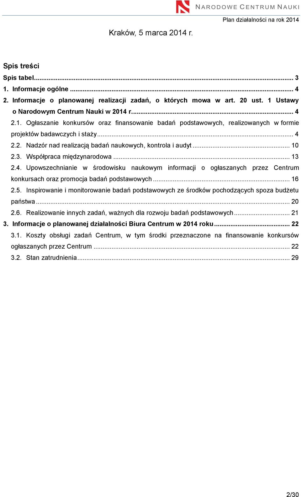 Współpraca międzynarodowa... 13 2.4. Upowszechnianie w środowisku naukowym informacji o ogłaszanych przez Centrum konkursach oraz promocja badań podstawowych... 16 2.5.