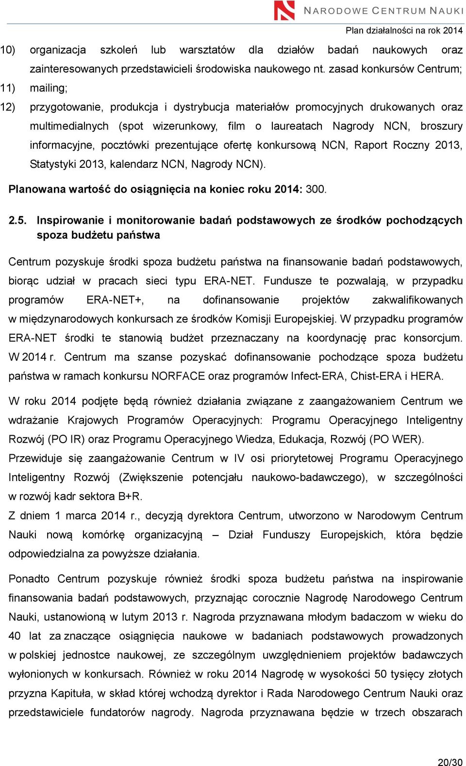 informacyjne, pocztówki prezentujące ofertę konkursową NCN, Raport Roczny 2013, Statystyki 2013, kalendarz NCN, Nagrody NCN). Planowana wartość do osiągnięcia na koniec roku 2014: 300. 2.5.