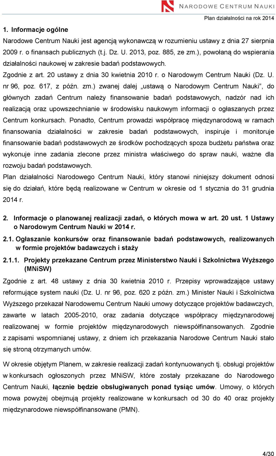 zm.) zwanej dalej ustawą o Narodowym Centrum Nauki, do głównych zadań Centrum należy finansowanie badań podstawowych, nadzór nad ich realizacją oraz upowszechnianie w środowisku naukowym informacji o